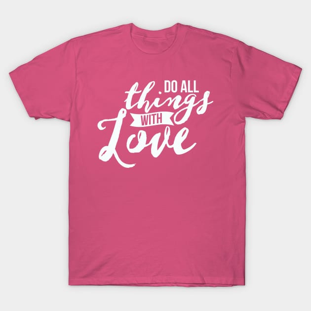 Do all things with Love T-Shirt by Moxie and Wit